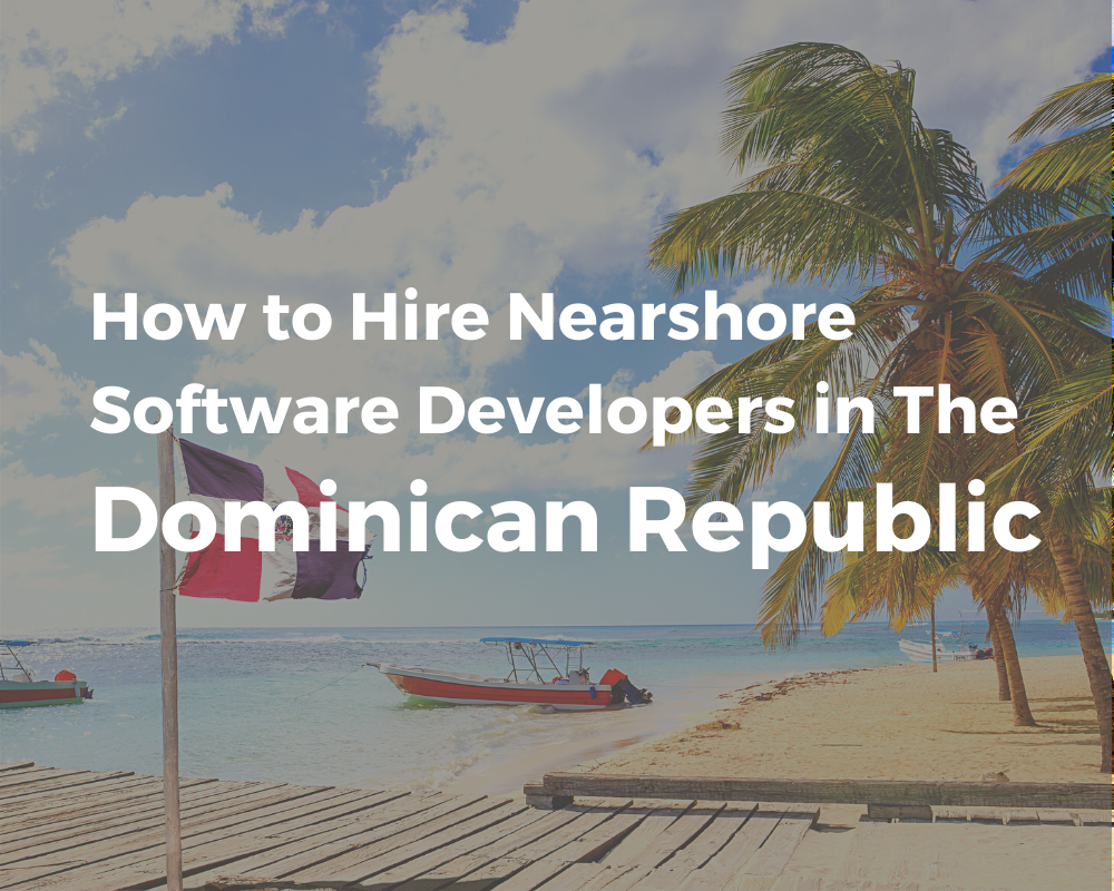 How to Hire Nearshore Software Dev. in the Dominican Republic